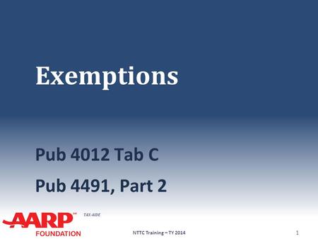 TAX-AIDE Exemptions Pub 4012 Tab C Pub 4491, Part 2 NTTC Training – TY 2014 1.