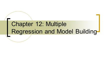Chapter 12: Multiple Regression and Model Building