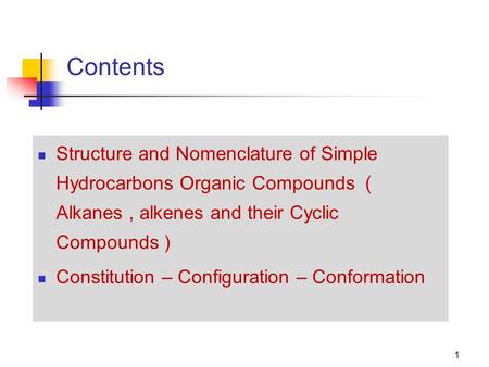 1 Contents Structure and Nomenclature of Simple Hydrocarbons Organic Compounds ( Alkanes, alkenes and their Cyclic Compounds ) Constitution – Configuration.