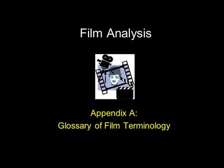 Film Analysis Appendix A: Glossary of Film Terminology.