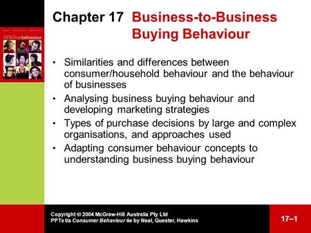 17–1 Chapter 17 Business-to-Business Buying Behaviour Similarities and differences between consumer/household behaviour and the behaviour of businesses.