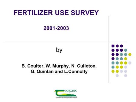 FERTILIZER USE SURVEY 2001-2003 by B. Coulter, W. Murphy, N. Culleton, G. Quinlan and L.Connolly.
