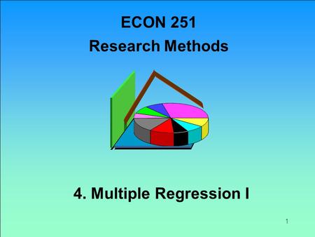 1 4. Multiple Regression I ECON 251 Research Methods.