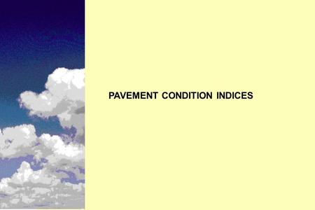 PAVEMENT CONDITION INDICES. n Historic development of pavement condition indices n The basic functions of condition indices in PMS n Different types of.
