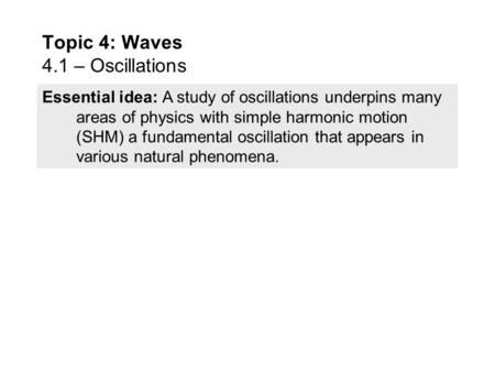 Essential idea: A study of oscillations underpins many areas of physics with simple harmonic motion (SHM) a fundamental oscillation that appears in various.