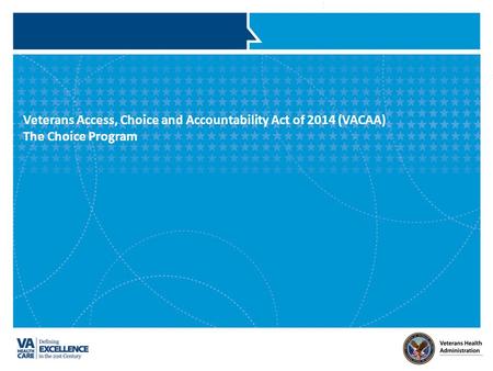 Veterans Access, Choice and Accountability Act of 2014 (VACAA) The Choice Program.