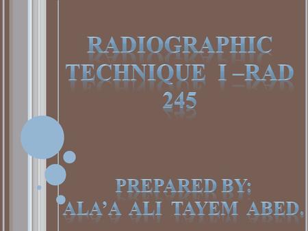 RADIOGRAPHIC TECHNIQUE I –RAD 245