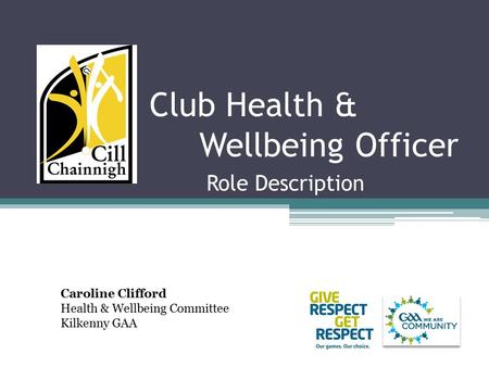 Club Health & Wellbeing Officer Role Description Caroline Clifford Health & Wellbeing Committee Kilkenny GAA.
