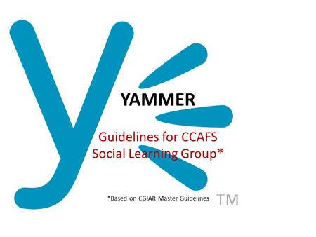 YAMMER Guidelines for CCAFS Social Learning Group* *Based on CGIAR Master Guidelines.