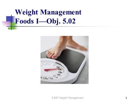 Weight Management Foods I—Obj. 5.02 15.02P Weight Management.