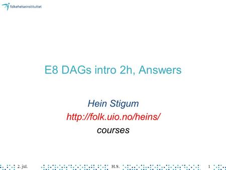Hein Stigum http://folk.uio.no/heins/ courses E8 DAGs intro 2h, Answers Hein Stigum http://folk.uio.no/heins/ courses 17. apr. H.S.