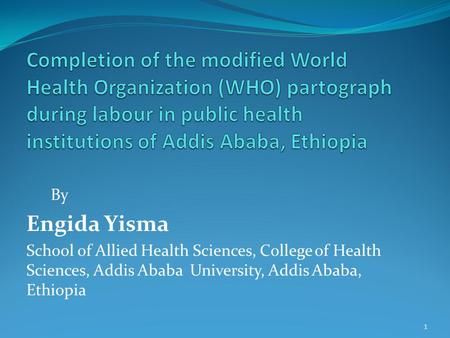 Completion of the modified World Health Organization (WHO) partograph during labour in public health institutions of Addis Ababa, Ethiopia By Engida Yisma.