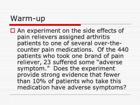 Warm-up An experiment on the side effects of pain relievers assigned arthritis patients to one of several over-the-counter pain medications. Of the 440.