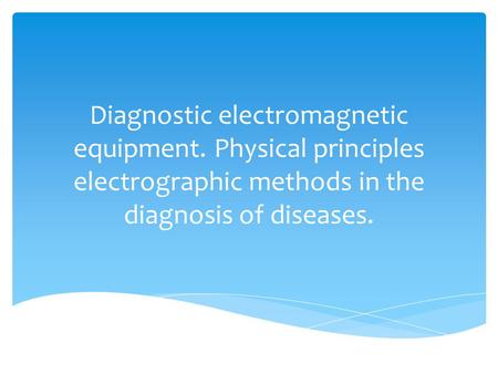 Diagnostic electromagnetic equipment. Physical principles electrographic methods in the diagnosis of diseases.