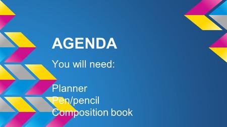 AGENDA You will need: Planner Pen/pencil Composition book.