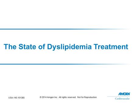 The State of Dyslipidemia Treatment USA-145-101385 © 2014 Amgen Inc. All rights reserved. Not for Reproduction.