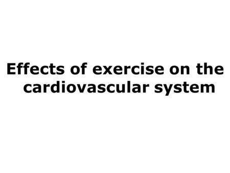 Effects of exercise on the cardiovascular system 1 Effects of exercise on the cardiovascular system.