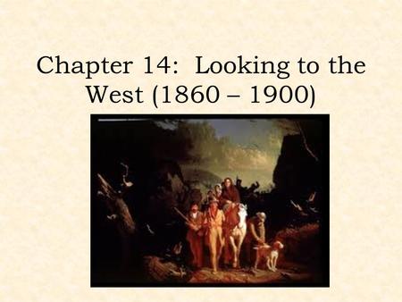 Chapter 14: Looking to the West (1860 – 1900)