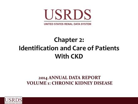 Chapter 2: Identification and Care of Patients With CKD 2014 ANNUAL DATA REPORT VOLUME 1: CHRONIC KIDNEY DISEASE.