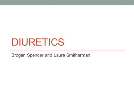 DIURETICS Brogan Spencer and Laura Smitherman. What is a diuretic? Substance that promotes the formation (excretion) of urine.
