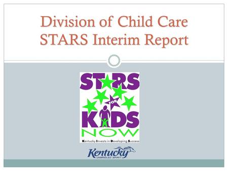Division of Child Care STARS Interim Report. What is an interim report? Programs participating in the STARS for KIDS NOW program must demonstrate continued.