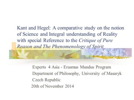 Kant and Hegel: A comparative study on the notion of Science and Integral understanding of Reality with special Reference to the Critique of Pure Reason.
