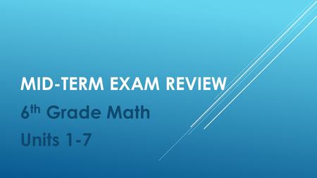 Mid-term Exam Review 6th Grade Math Units 1-7.