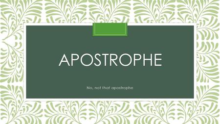 APOSTROPHE No, not that apostrophe. What’s in a Name? The word apostrophe comes from the Greek for “turning back.” In cases such as Homer’s Odyssey, apostrophe.