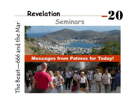 The Beast—666 and the Mark Messages from Patmos for Today! Revelation Seminars 20.