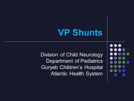VP Shunts Division of Child Neurology Department of Pediatrics