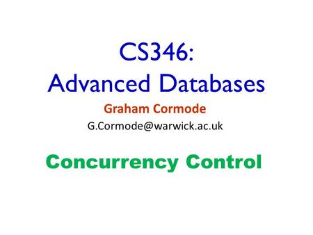 CS346: Advanced Databases Graham Cormode Concurrency Control.
