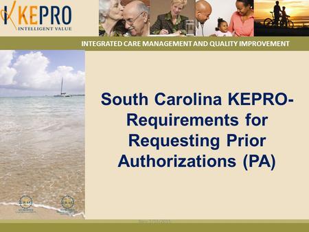 INTEGRATED CARE MANAGEMENT AND QUALITY IMPROVEMENT South Carolina KEPRO- Requirements for Requesting Prior Authorizations (PA) New 1/15/2015.