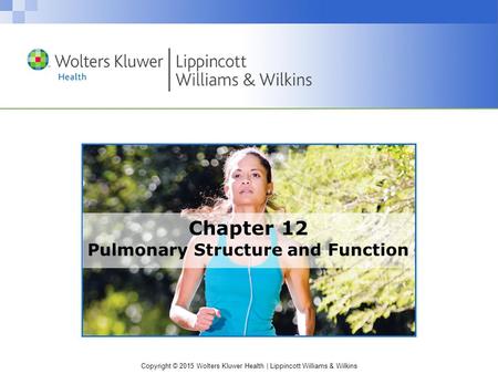 Copyright © 2015 Wolters Kluwer Health | Lippincott Williams & Wilkins Chapter 12 Pulmonary Structure and Function.