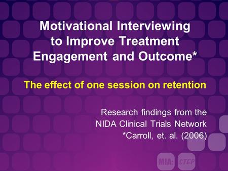 Motivational Interviewing to Improve Treatment Engagement and Outcome* The effect of one session on retention Research findings from the NIDA Clinical.