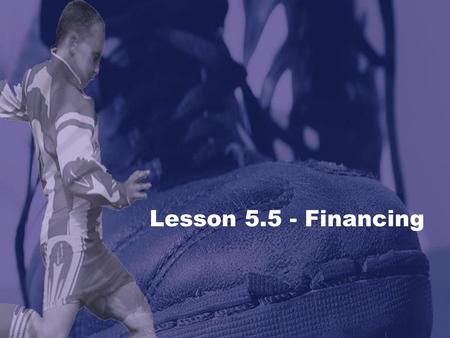 Lesson 5.5 - Financing. The forecast predicts the costs and expenses as well as anticipated revenue LESSON 5.5 Marketing Applications Financing A forecast.