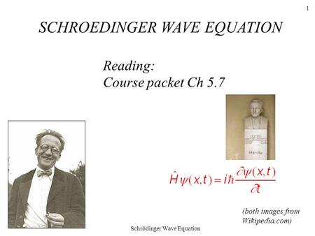 Schrödinger Wave Equation 1 Reading: Course packet Ch 5.7 SCHROEDINGER WAVE EQUATION (both images from Wikipedia.com)