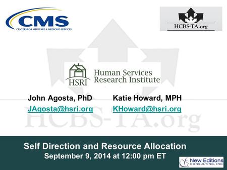 Self Direction and Resource Allocation September 9, 2014 at 12:00 pm ET John Agosta, PhD Katie Howard, MPH