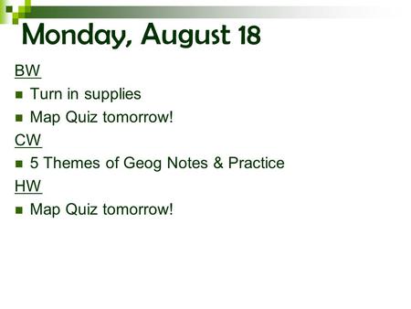 Monday, August 18 BW Turn in supplies Map Quiz tomorrow! CW