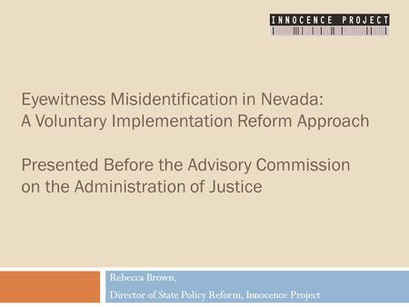 Eyewitness Misidentification in Nevada: A Voluntary Implementation Reform Approach Presented Before the Advisory Commission on the Administration of Justice.