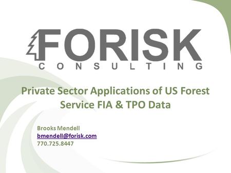 Private Sector Applications of US Forest Service FIA & TPO Data Brooks Mendell 770.725.8447.