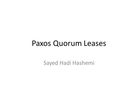 Paxos Quorum Leases Sayed Hadi Hashemi.