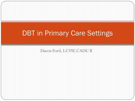 Daren Ford, LCSW, CADC II DBT in Primary Care Settings.