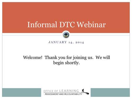 JANUARY 14, 2014 Informal DTC Webinar Welcome! Thank you for joining us. We will begin shortly.