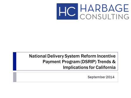 National Delivery System Reform Incentive Payment Program (DSRIP) Trends & Implications for California September 2014.