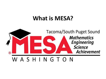What is MESA?. M athematics MESA stands for E ngineering S cience A chievement.