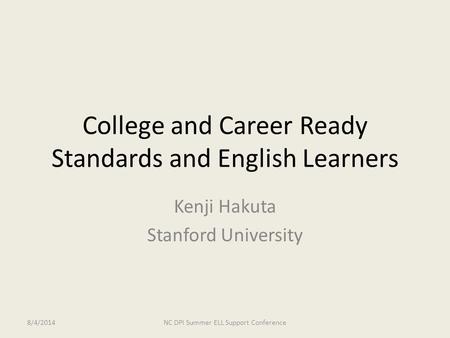 College and Career Ready Standards and English Learners Kenji Hakuta Stanford University 8/4/2014NC DPI Summer ELL Support Conference.
