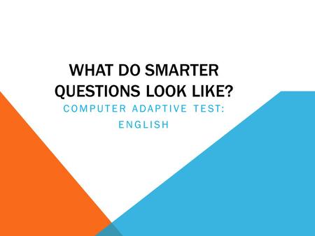 WHAT DO SMARTER QUESTIONS LOOK LIKE? COMPUTER ADAPTIVE TEST: ENGLISH.
