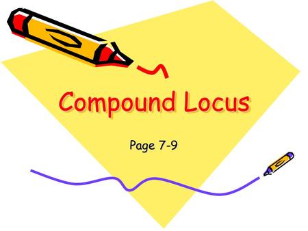 Compound Locus Page 7-9. Steps for solving compound loci problems: 1.Find all possible points for first locus. Mark with dotted line or smooth curve.