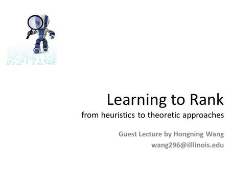 Learning to Rank from heuristics to theoretic approaches Guest Lecture by Hongning Wang