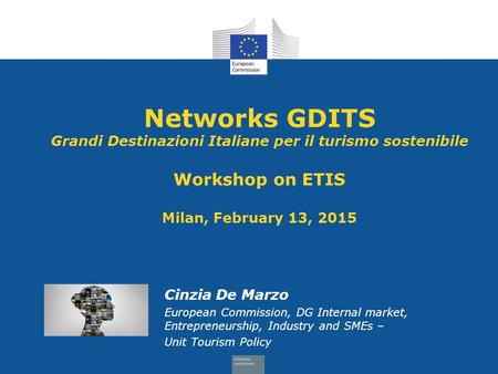 Networks GDITS Grandi Destinazioni Italiane per il turismo sostenibile Workshop on ETIS Milan, February 13, 2015 Cinzia De Marzo European Commission,
